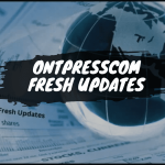 OntPresscom Fresh Updates: Crafting Tomorrow’s Digital Space