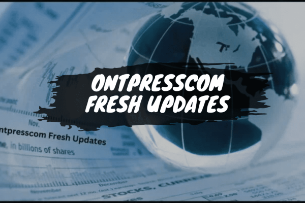 OntPresscom Fresh Updates: Crafting Tomorrow’s Digital Space