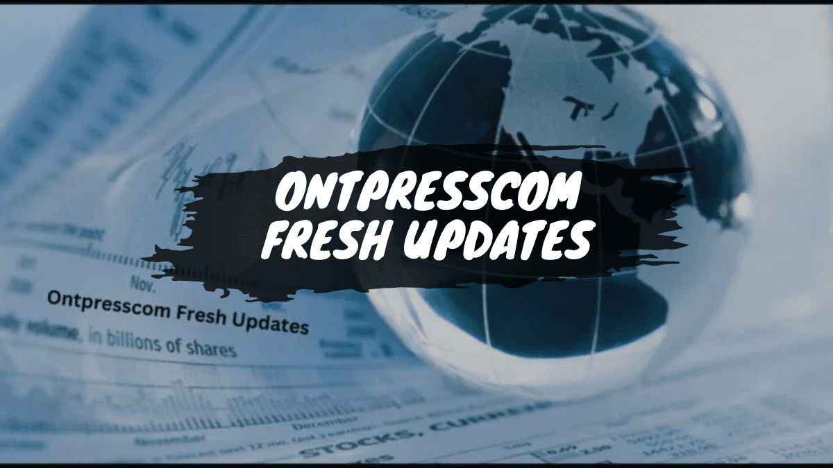 OntPresscom Fresh Updates: Crafting Tomorrow’s Digital Space